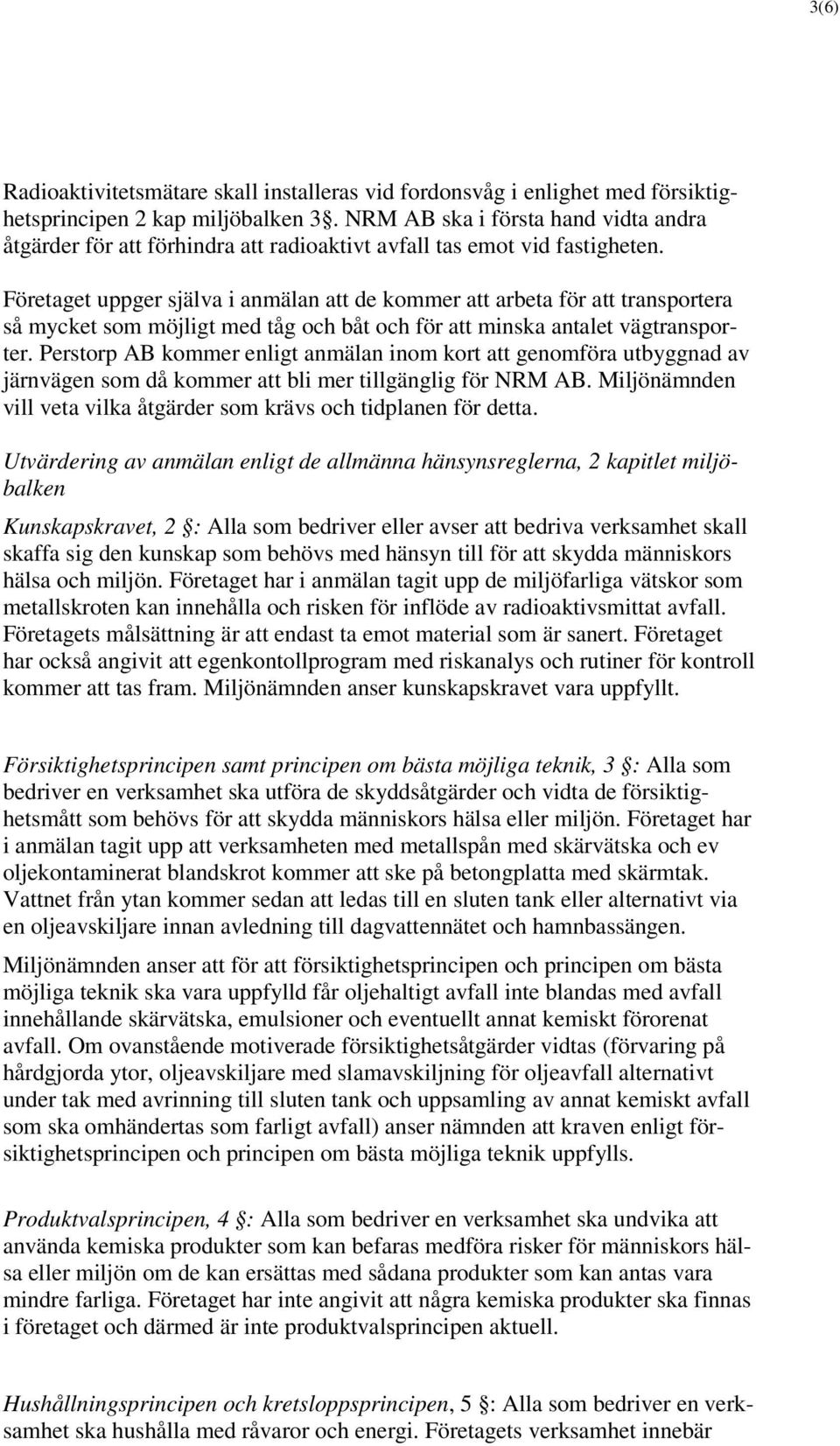 Företaget uppger själva i anmälan att de kommer att arbeta för att transportera så mycket som möjligt med tåg och båt och för att minska antalet vägtransporter.