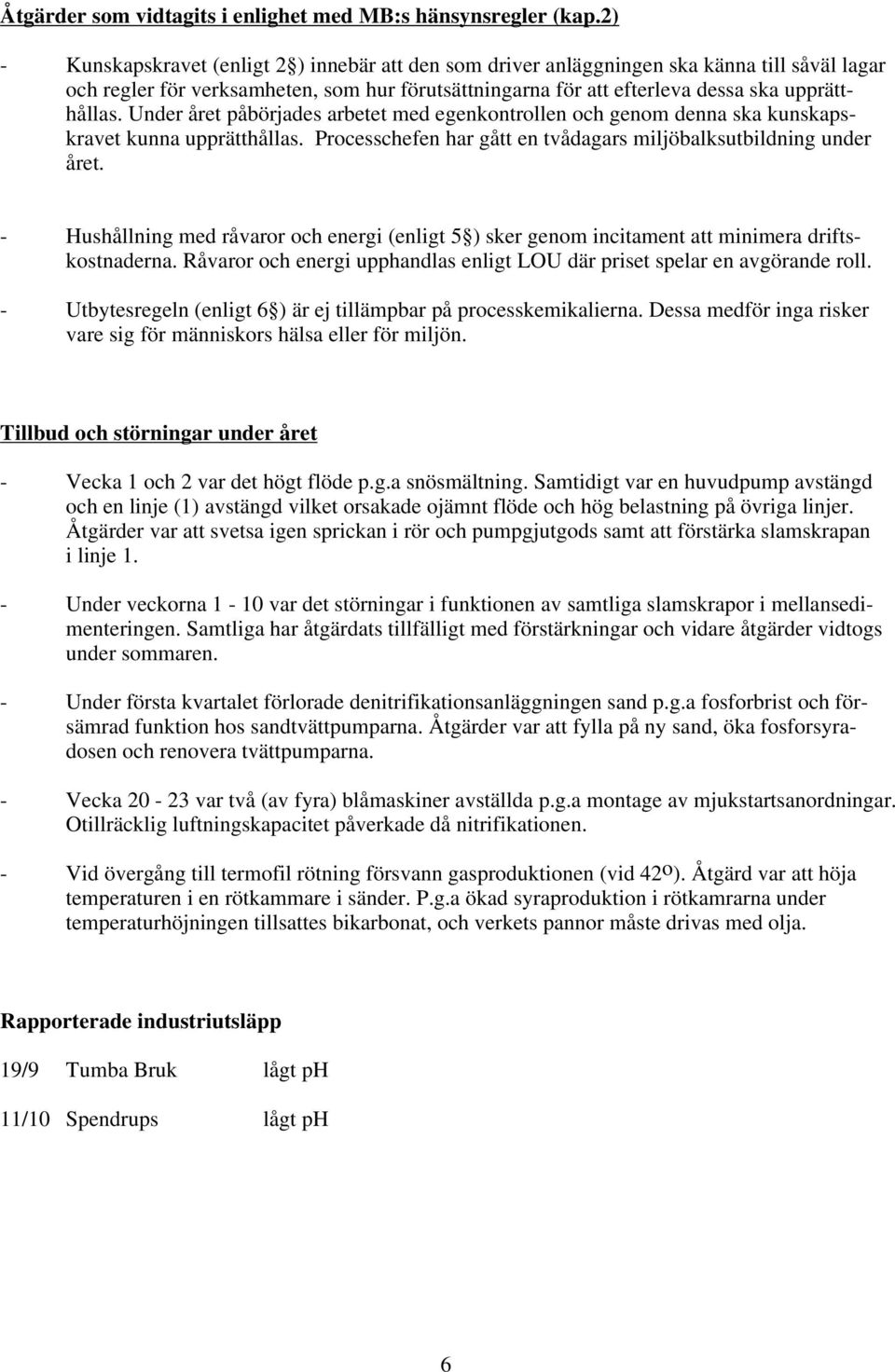 Under året påbörjades arbetet med egenkontrollen och genom denna ska kunskapskravet kunna upprätthållas. Processchefen har gått en tvådagars miljöbalksutbildning under året.