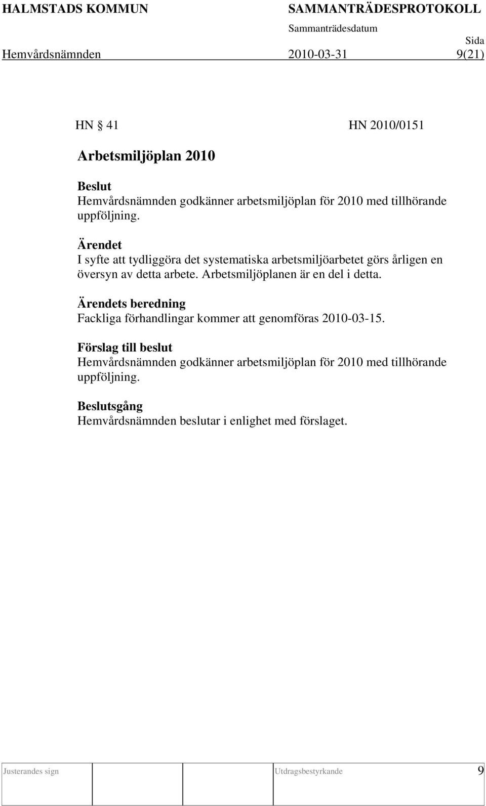 Arbetsmiljöplanen är en del i detta. s beredning Fackliga förhandlingar kommer att genomföras 2010-03-15.