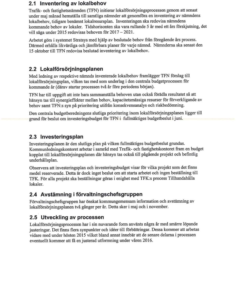 Tidshorisonten ska vara rullande 5 år med ett års förskjutning, det vill säga under 2015 redovisas behoven för 2017-2021.