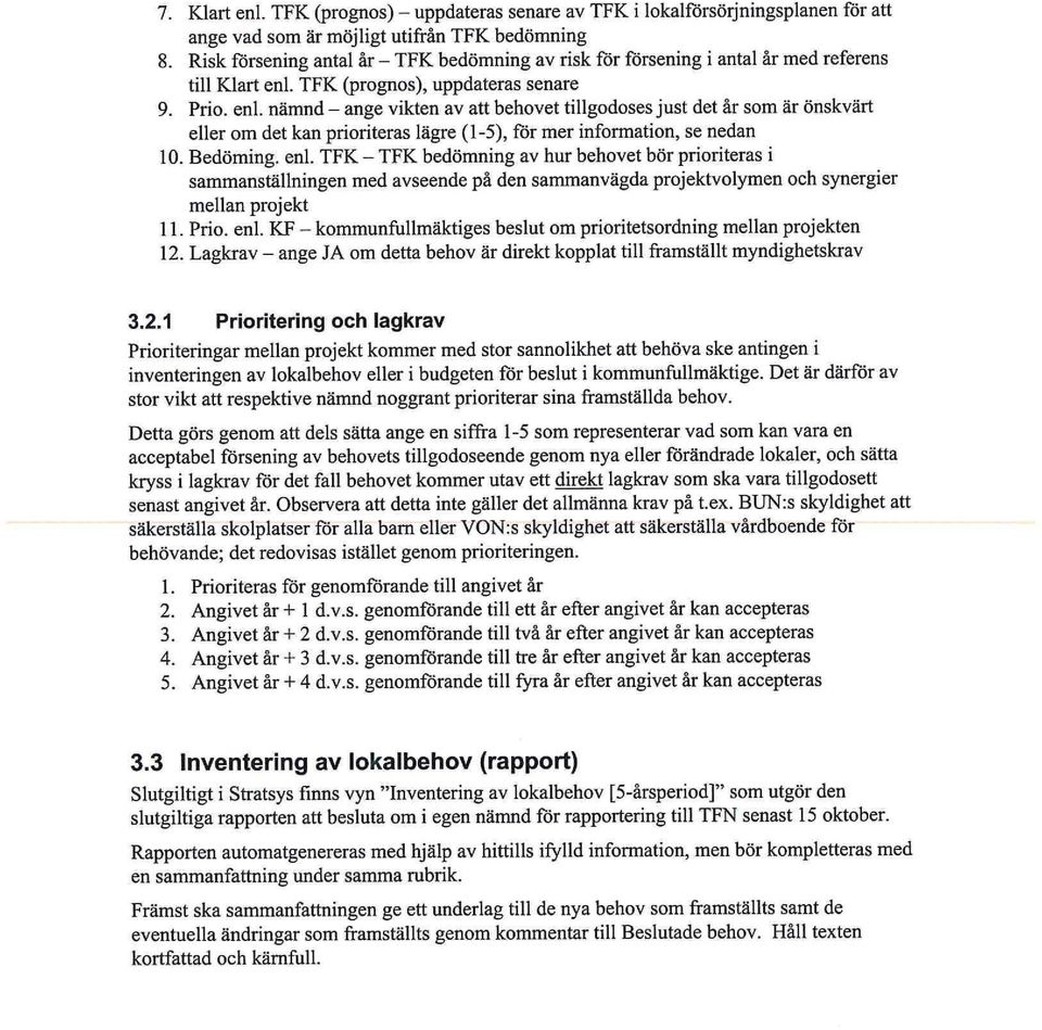 TFK (prognos), uppdateras senare 9. Prio. enl. nämnd - ange vikten av att behovet tillgodoses just det år som är önskvärt eller om det kan prioriteras lägre (1-5), för mer information, se nedan 10.