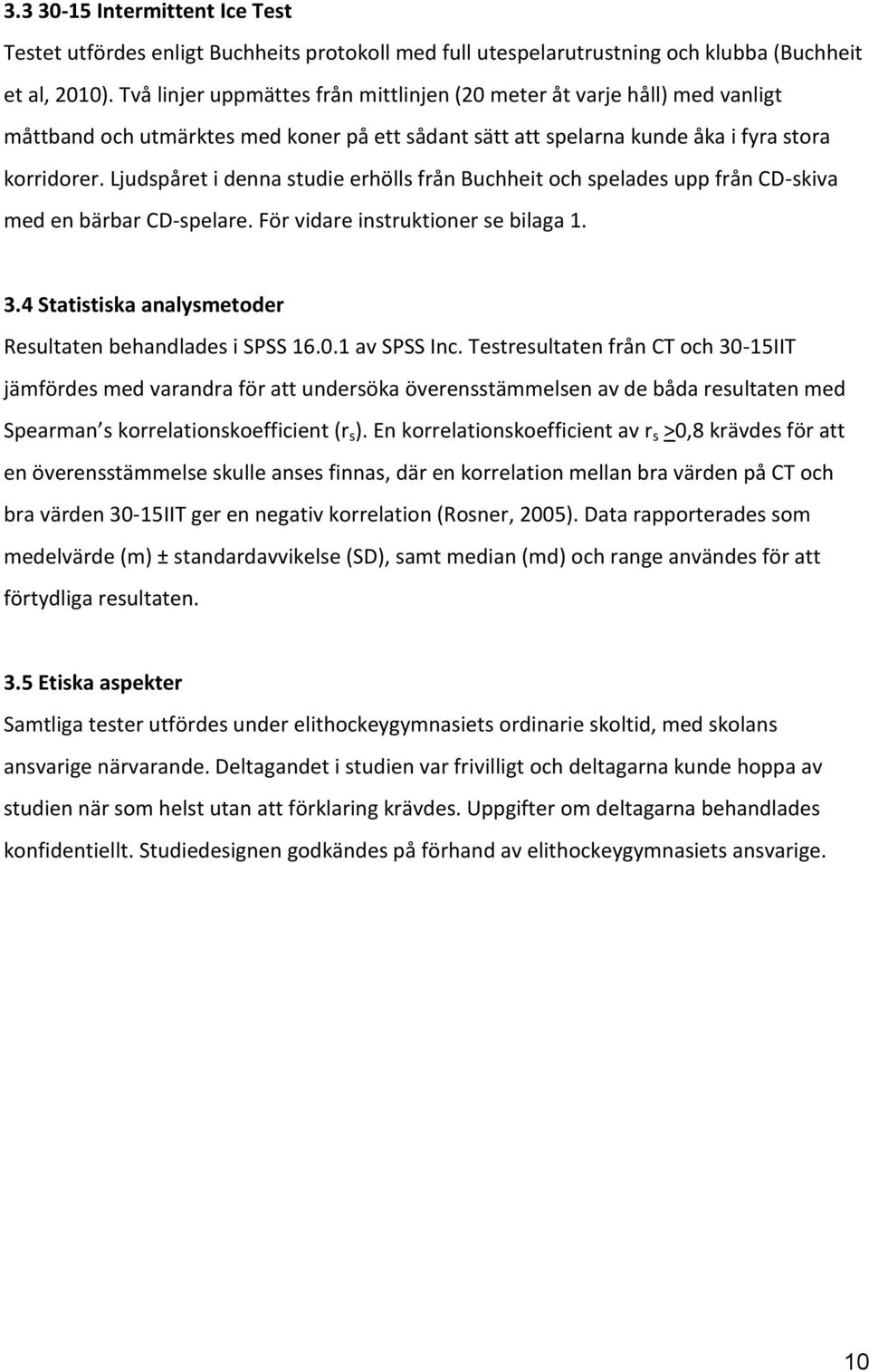 Ljudspåret i denna studie erhölls från Buchheit och spelades upp från CD-skiva med en bärbar CD-spelare. För vidare instruktioner se bilaga 1. 3.