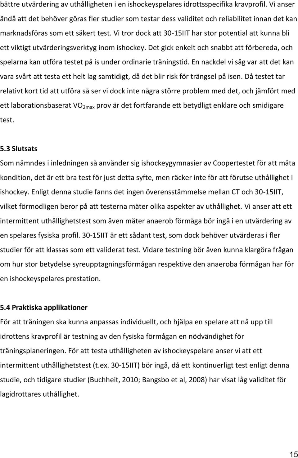 Vi tror dock att 30-15IIT har stor potential att kunna bli ett viktigt utvärderingsverktyg inom ishockey.