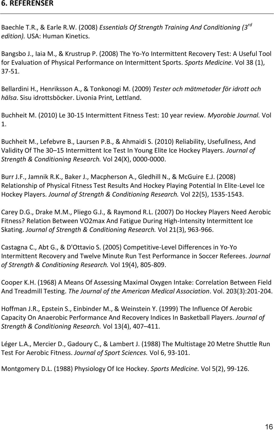 , & Tonkonogi M. (2009) Tester och mätmetoder för idrott och hälsa. Sisu idrottsböcker. Livonia Print, Lettland. Buchheit M. (2010) Le 30-15 Intermittent Fitness Test: 10 year review.