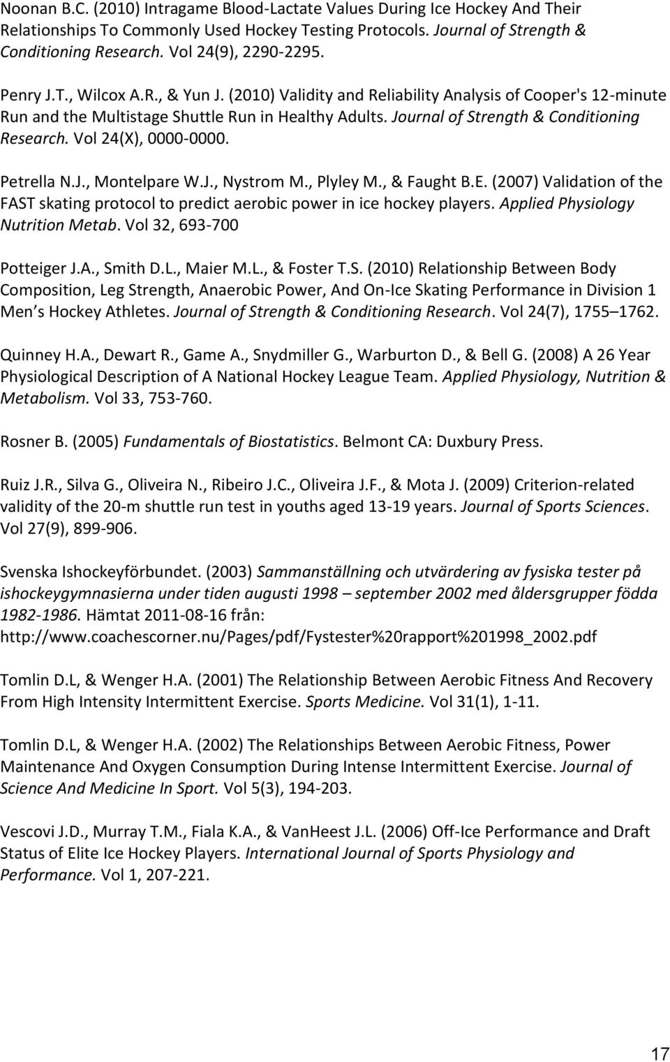 Journal of Strength & Conditioning Research. Vol 24(X), 0000-0000. Petrella N.J., Montelpare W.J., Nystrom M., Plyley M., & Faught B.E.