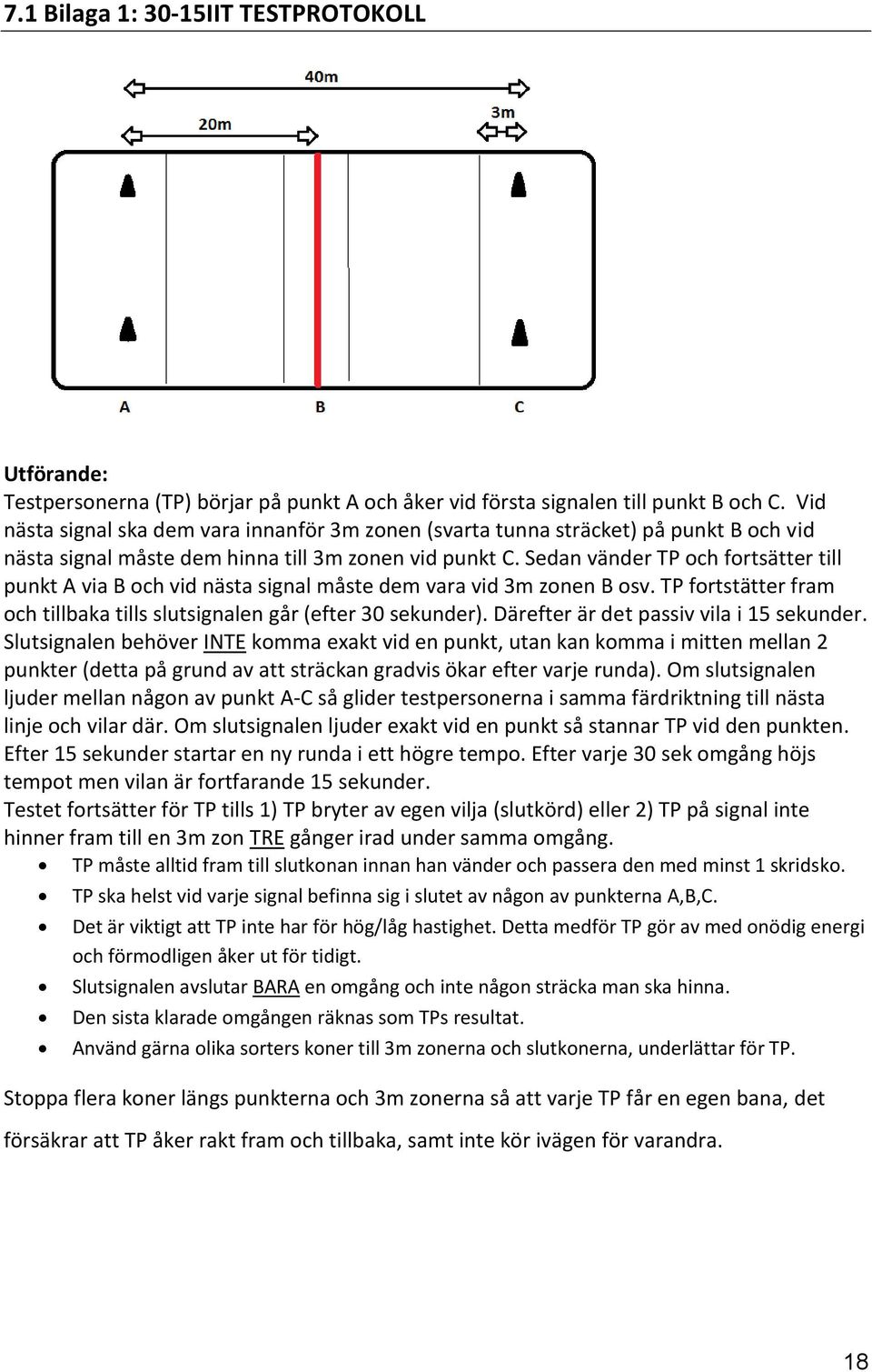 Sedan vänder TP och fortsätter till punkt A via B och vid nästa signal måste dem vara vid 3m zonen B osv. TP fortstätter fram och tillbaka tills slutsignalen går (efter 30 sekunder).