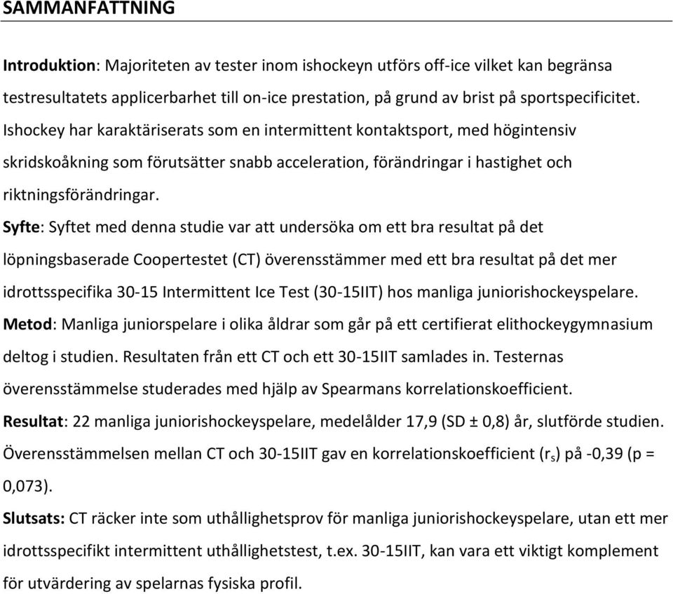 Syfte: Syftet med denna studie var att undersöka om ett bra resultat på det löpningsbaserade Coopertestet (CT) överensstämmer med ett bra resultat på det mer idrottsspecifika 30-15 Intermittent Ice