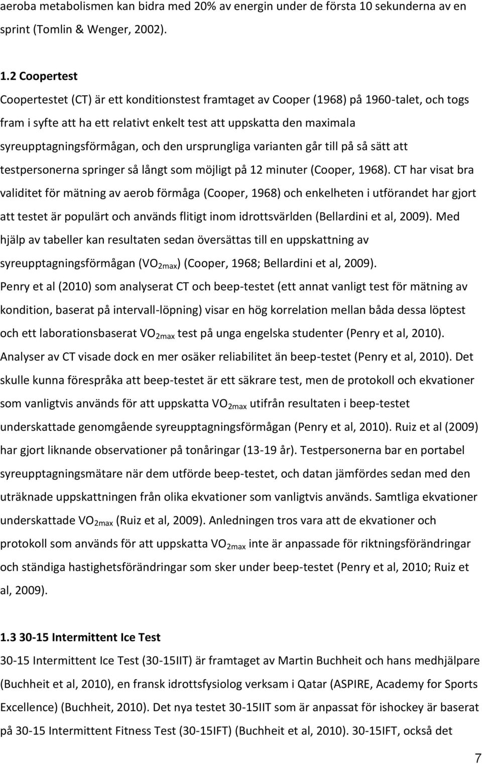 2 Coopertest Coopertestet (CT) är ett konditionstest framtaget av Cooper (1968) på 1960-talet, och togs fram i syfte att ha ett relativt enkelt test att uppskatta den maximala