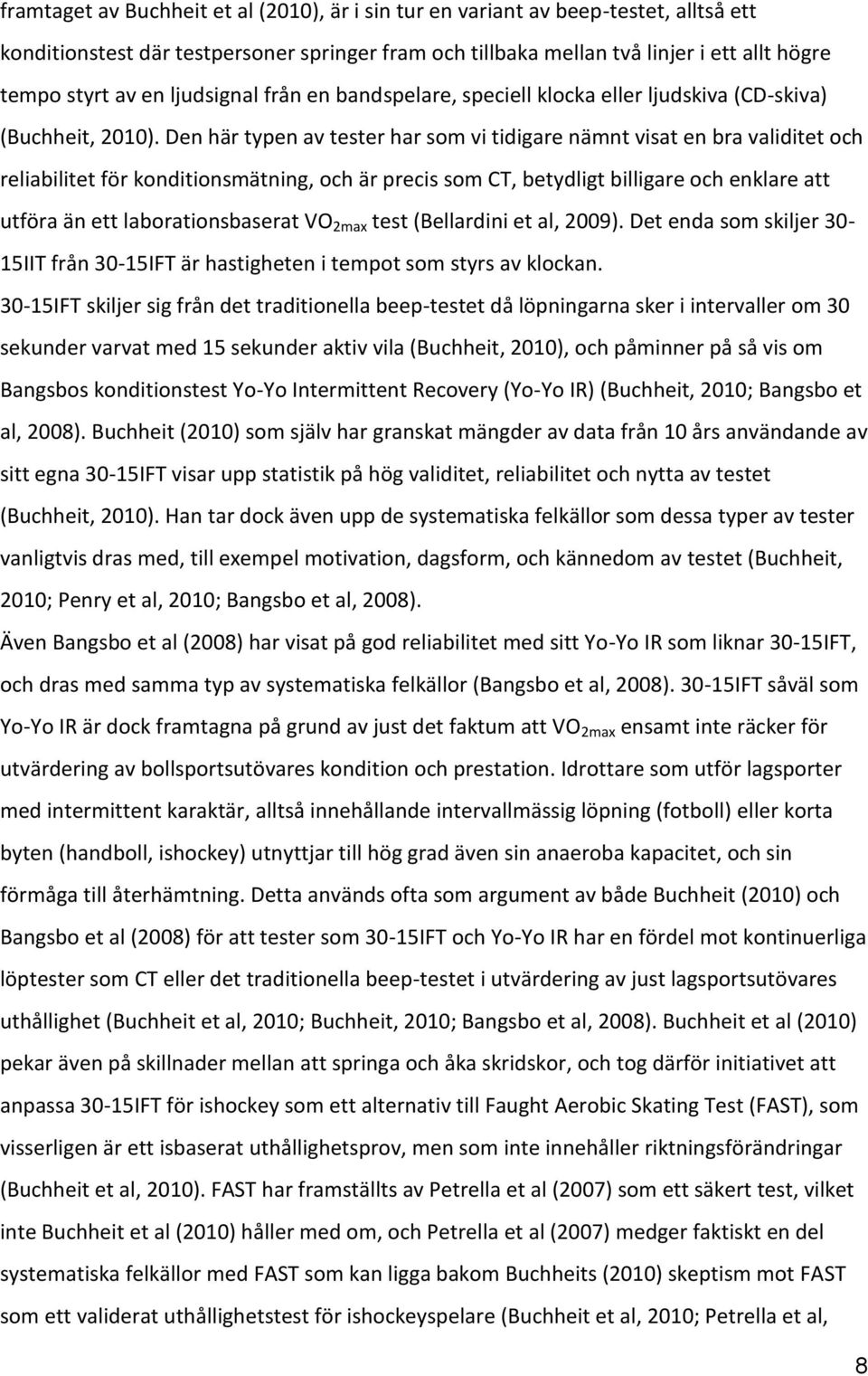 Den här typen av tester har som vi tidigare nämnt visat en bra validitet och reliabilitet för konditionsmätning, och är precis som CT, betydligt billigare och enklare att utföra än ett