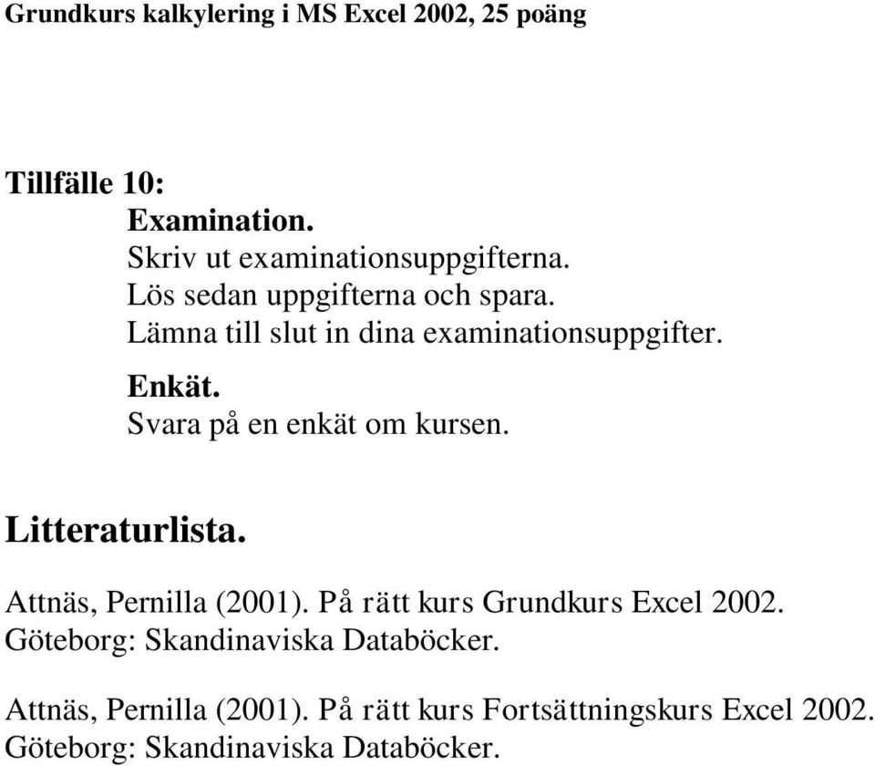 Attnäs, Pernilla (2001). På rätt kurs Grundkurs Excel 2002. Göteborg: Skandinaviska Databöcker.