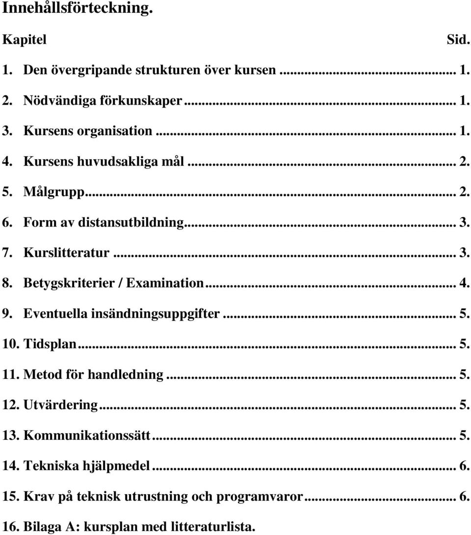 Betygskriterier / Examination... 4. 9. Eventuella insändningsuppgifter... 5. 10. Tidsplan... 5. 11. Metod för handledning... 5. 12.