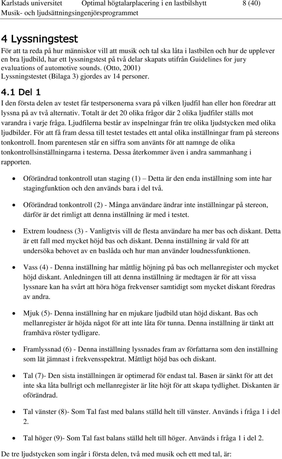 1 Del 1 I den första delen av testet får testpersonerna svara på vilken ljudfil han eller hon föredrar att lyssna på av två alternativ.