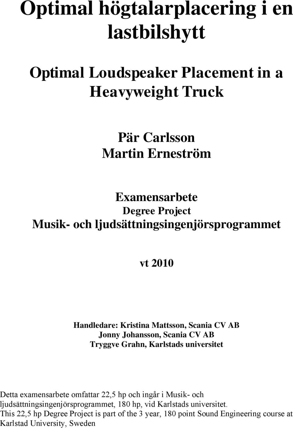 Karlstads universitet Detta examensarbete omfattar 22,5 hp och ingår i Musik- och ljudsättningsingenjörsprogrammet, 180 hp, vid