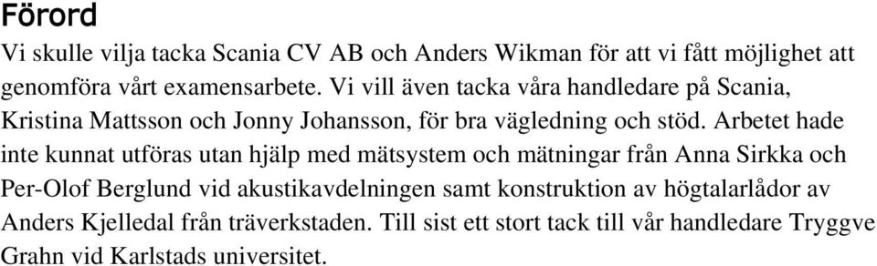 Arbetet hade inte kunnat utföras utan hjälp med mätsystem och mätningar från Anna Sirkka och Per-Olof Berglund vid