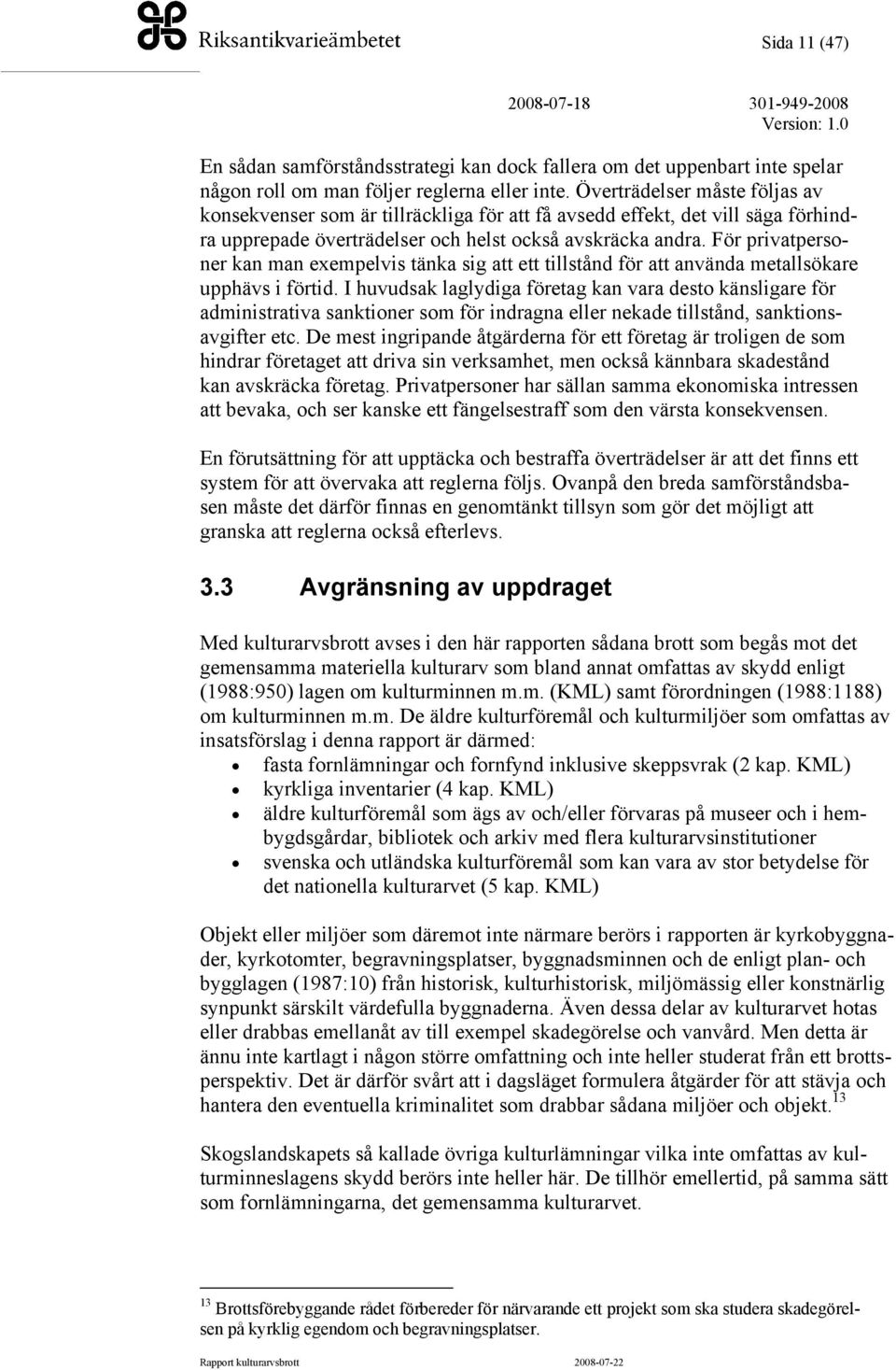 För privatpersoner kan man exempelvis tänka sig att ett tillstånd för att använda metallsökare upphävs i förtid.