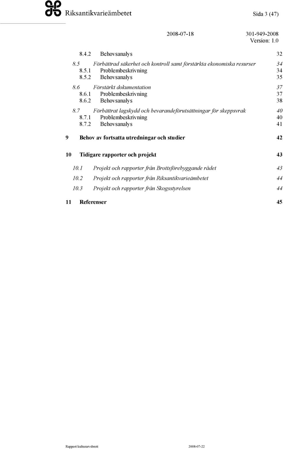 7.2 Behovsanalys 41 9 Behov av fortsatta utredningar och studier 42 10 Tidigare rapporter och projekt 43 10.