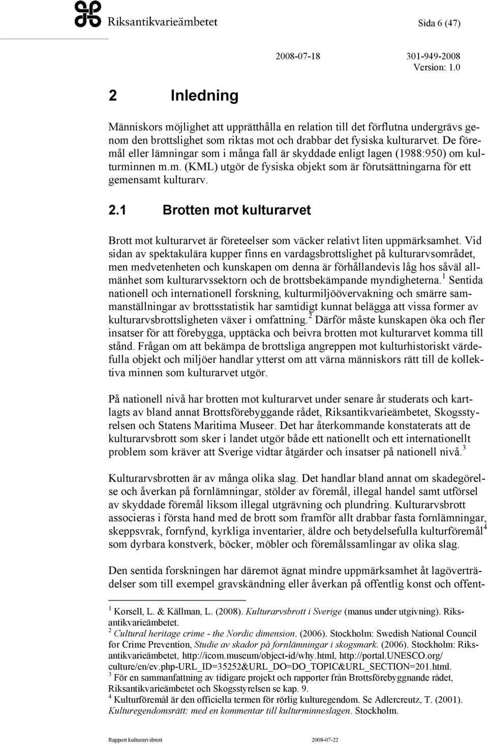 1 Brotten mot kulturarvet Brott mot kulturarvet är företeelser som väcker relativt liten uppmärksamhet.