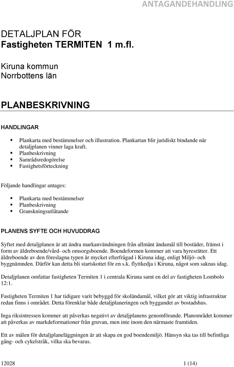 Planbeskrivning Samrådsredogörelse Fastighetsförteckning Följande handlingar antages: Plankarta med bestämmelser Planbeskrivning Granskningsutlåtande PLANENS SYFTE OCH HUVUDDRAG Syftet med