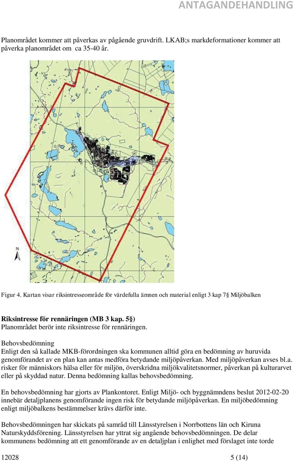 Behovsbedömning Enligt den så kallade MKB-förordningen ska kommunen alltid göra en bedömning av huruvida genomförandet av en plan kan antas medföra betydande miljöpåverkan. Med miljöpåverkan avses bl.