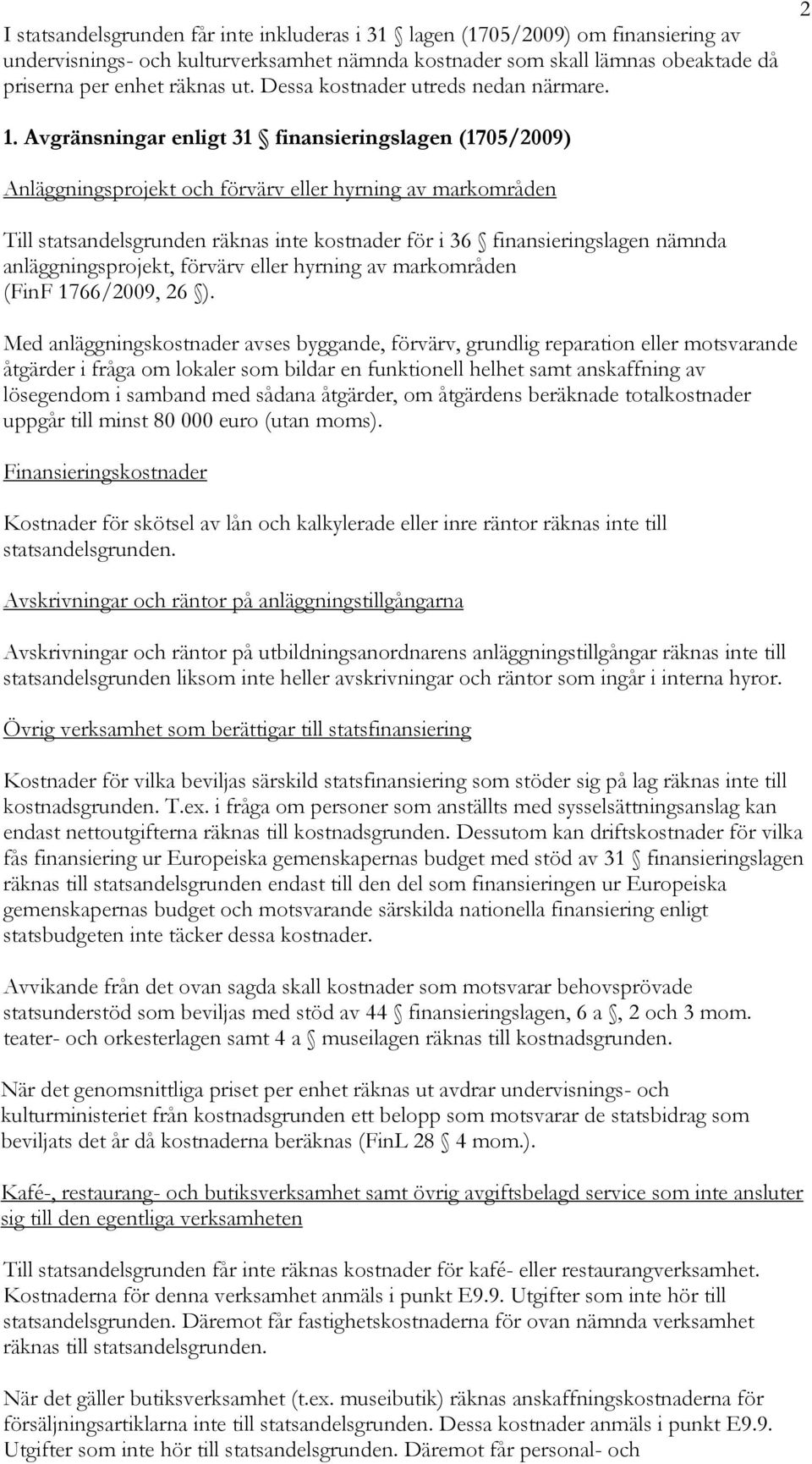 Avgränsningar enligt 31 finansieringslagen (1705/2009) Anläggningsprojekt och förvärv eller hyrning av markområden Till statsandelsgrunden räknas inte kostnader för i 36 finansieringslagen nämnda