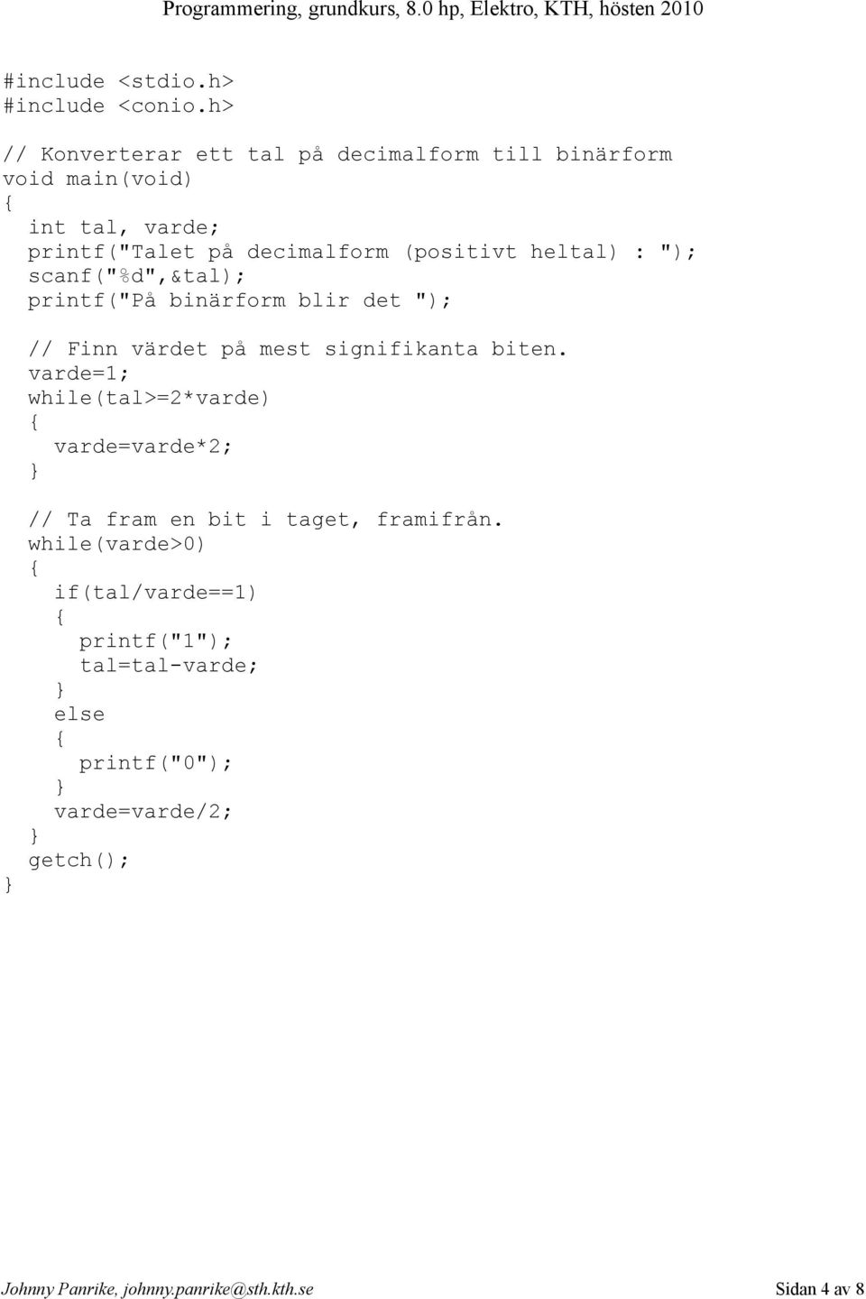 (positivt heltal) : "); scanf("%d",&tal); printf("på binärform blir det "); // Finn värdet på mest signifikanta biten.