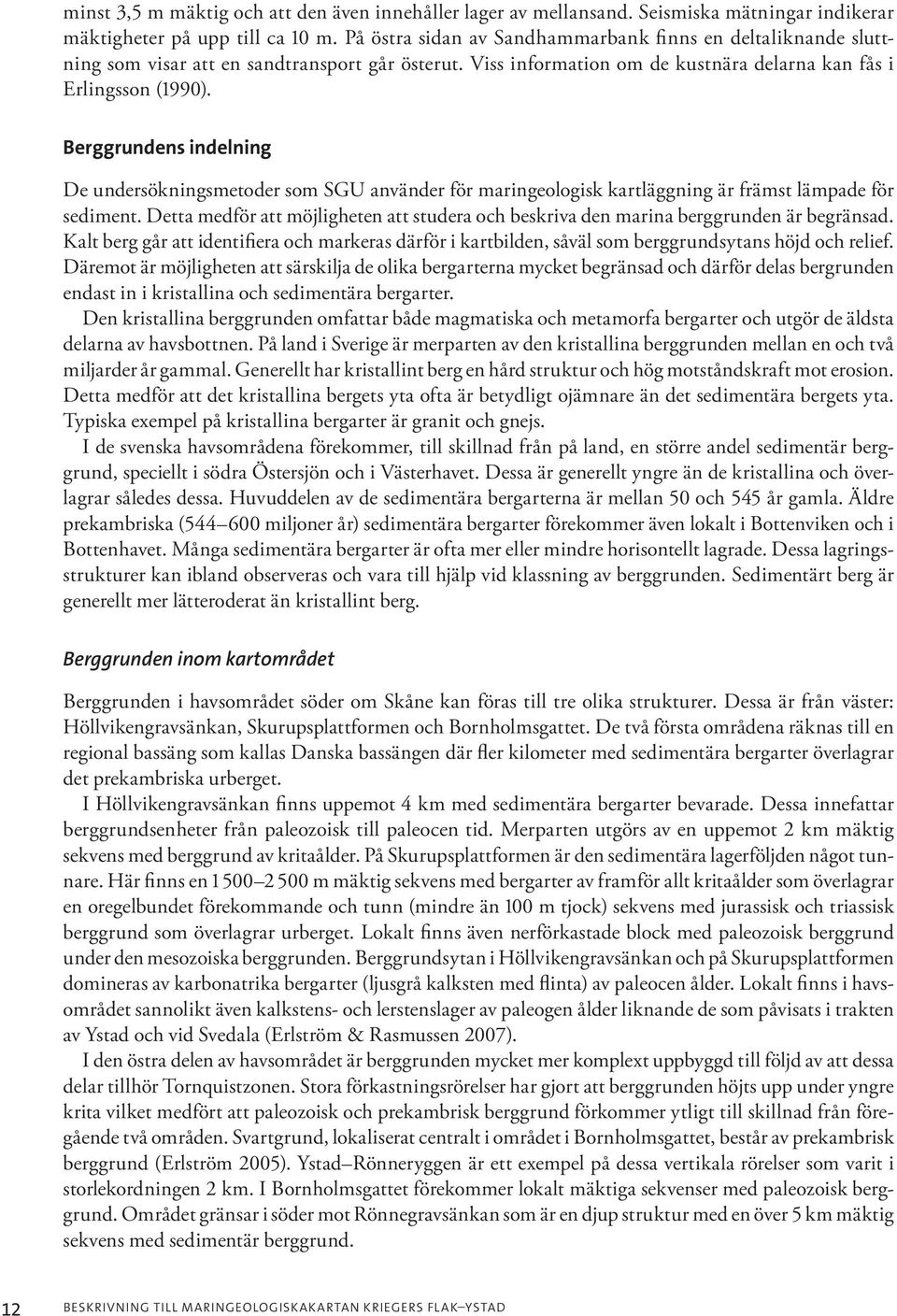 Berggrundens indelning De undersökningsmetoder som SGU använder för maringeologisk kartläggning är främst lämpade för sediment.