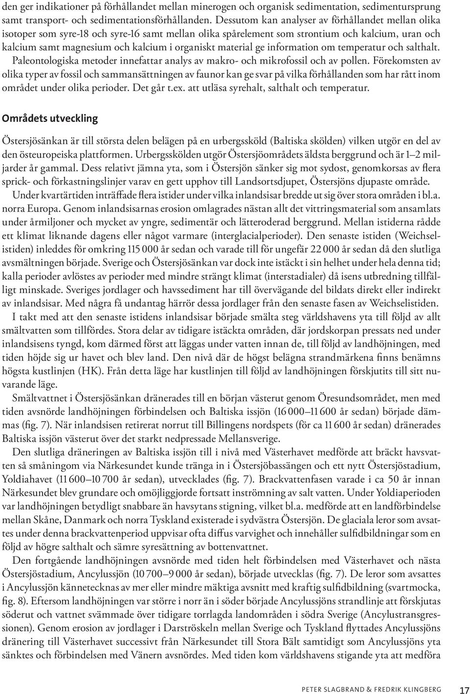 material ge information om temperatur och salthalt. Paleontologiska metoder innefattar analys av makro- och mikrofossil och av pollen.