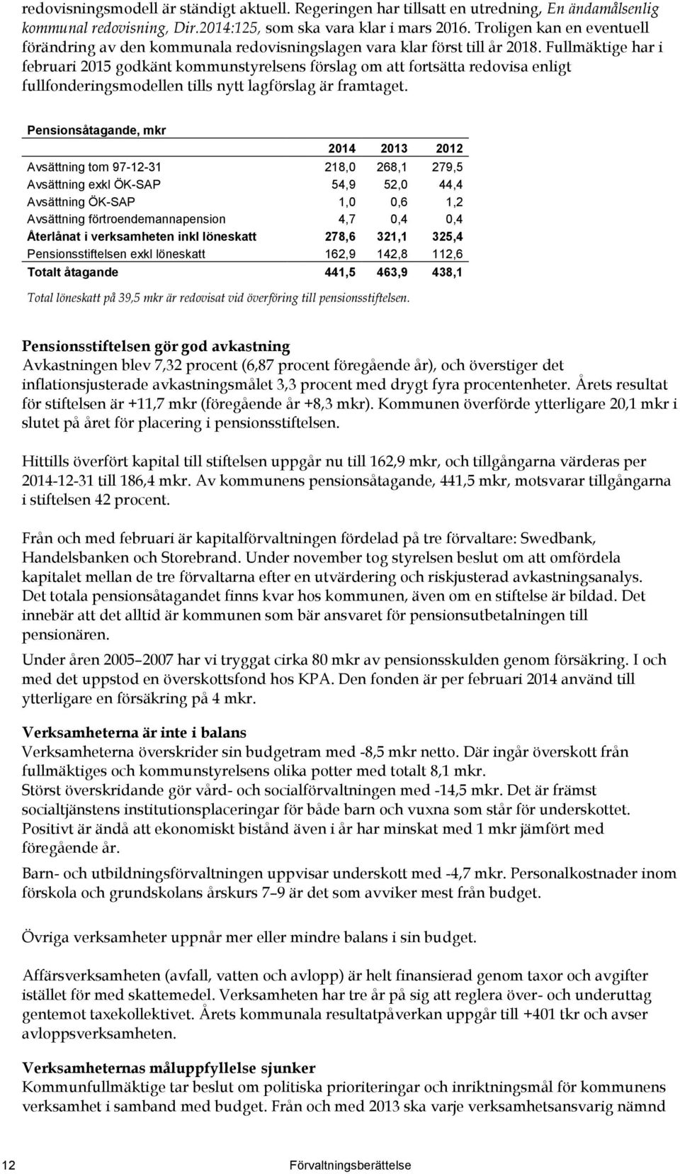 Fullmäktige har i februari 2015 godkänt kommunstyrelsens förslag om att fortsätta redovisa enligt fullfonderingsmodellen tills nytt lagförslag är framtaget.