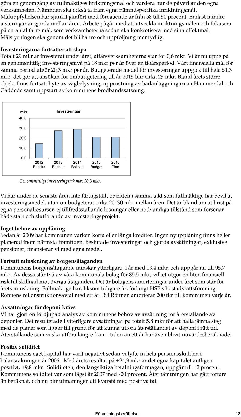 Arbete pågår med att utveckla inriktningsmålen och fokusera på ett antal färre mål, som verksamheterna sedan ska konkretisera med sina effektmål.