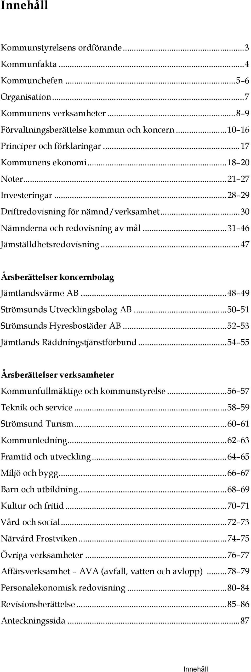 .. 31 46 Jämställdhetsredovisning... 47 Årsberättelser koncernbolag Jämtlandsvärme AB... 48 49 Strömsunds Utvecklingsbolag AB... 50 51 Strömsunds Hyresbostäder AB.