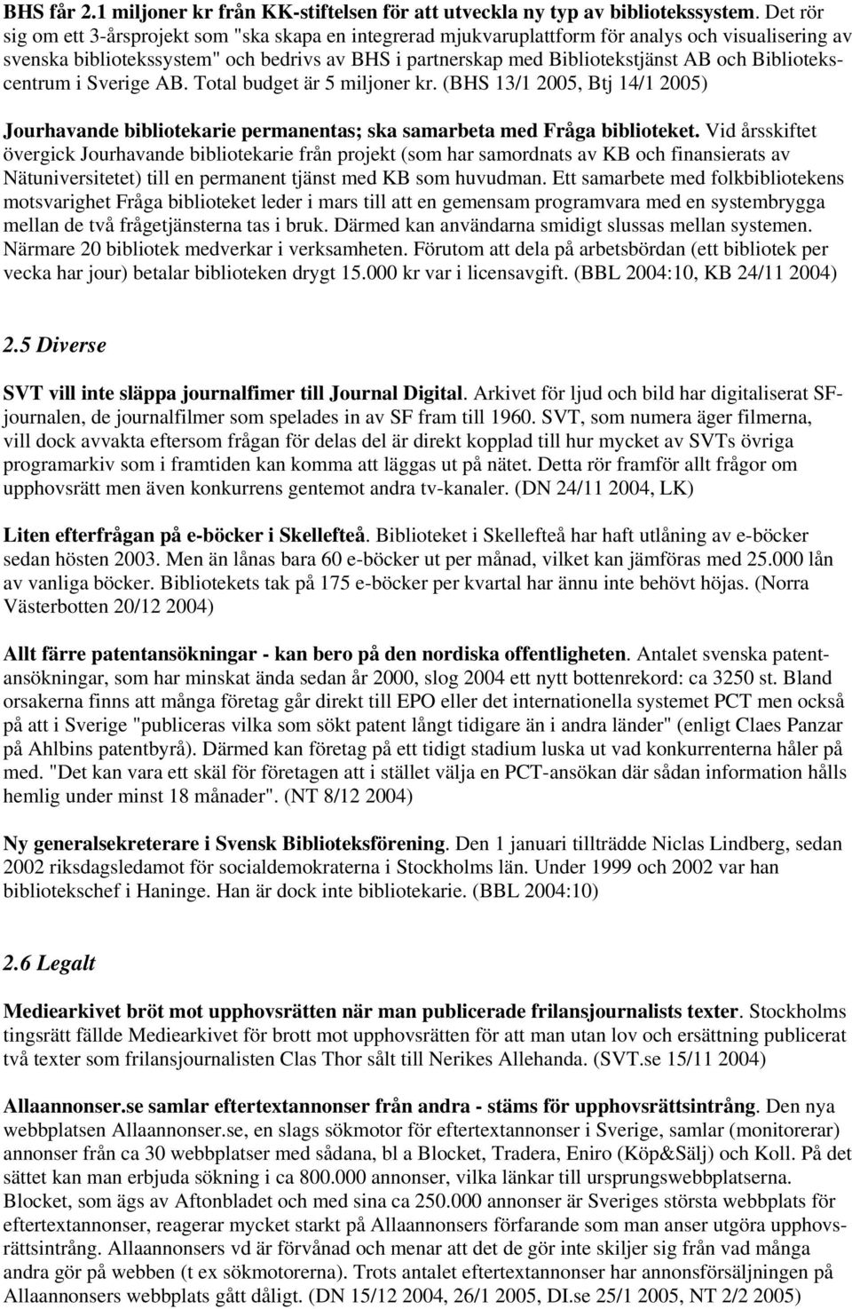 Bibliotekscentrum i Sverige AB. Total budget är 5 miljoner kr. (BHS 13/1 2005, Btj 14/1 2005) Jourhavande bibliotekarie permanentas; ska samarbeta med Fråga biblioteket.