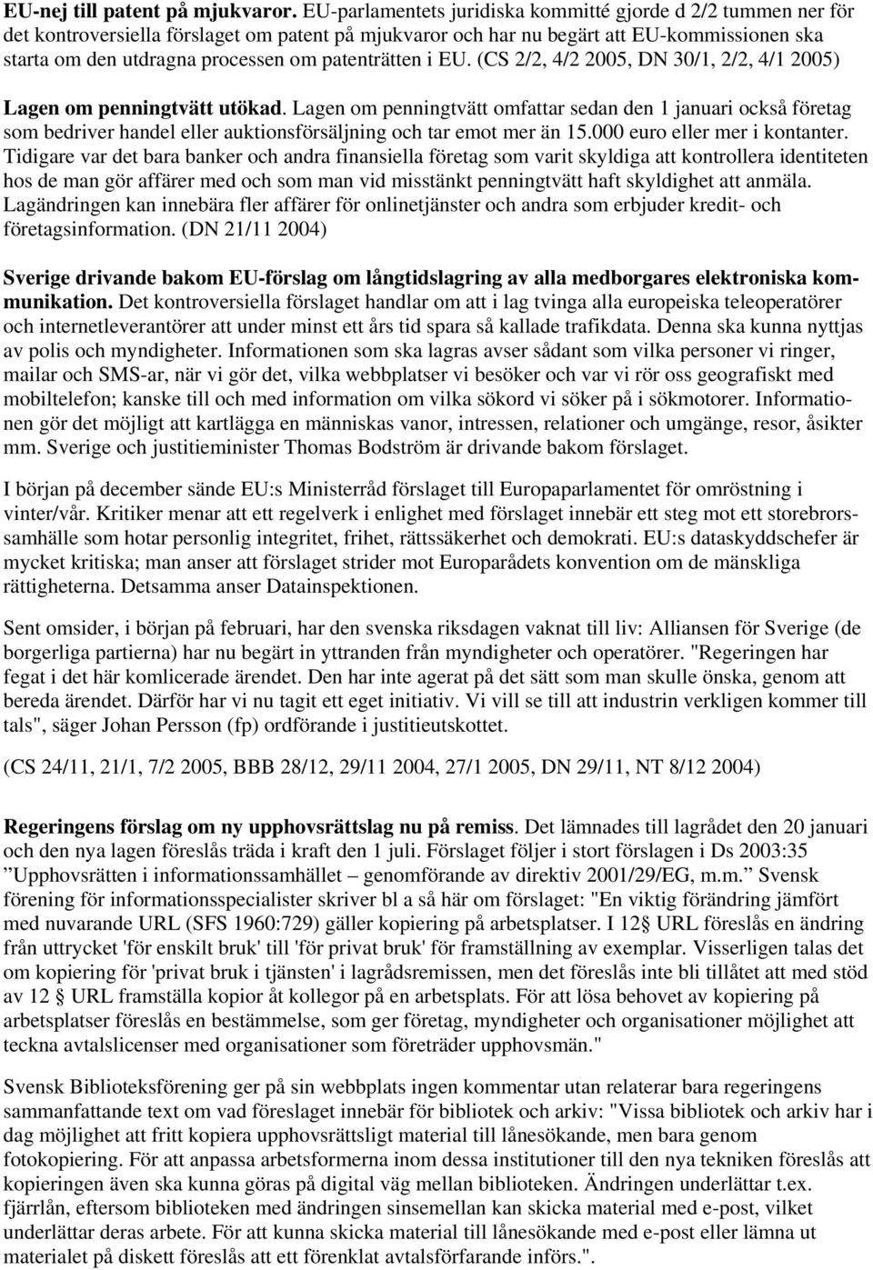 patenträtten i EU. (CS 2/2, 4/2 2005, DN 30/1, 2/2, 4/1 2005) Lagen om penningtvätt utökad.