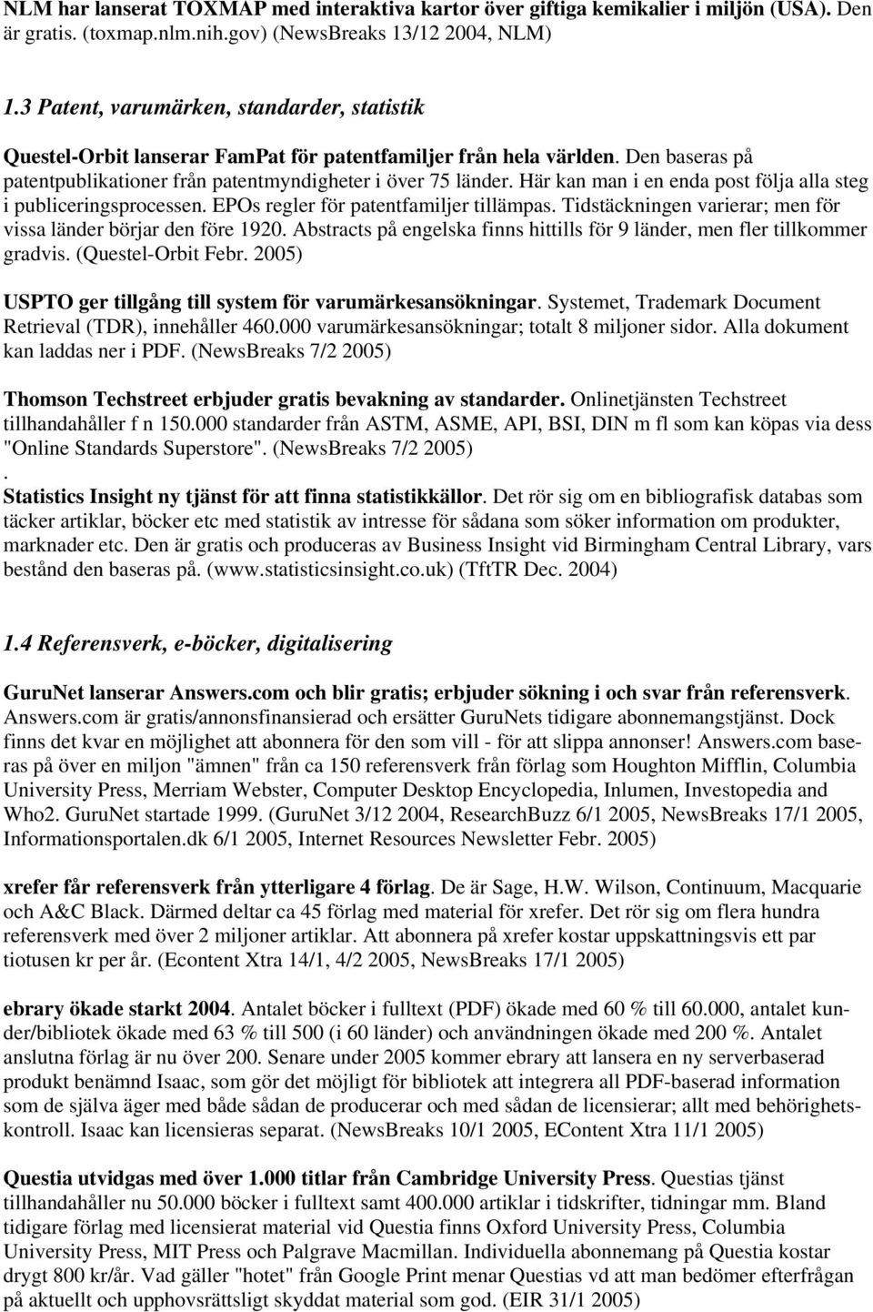 Här kan man i en enda post följa alla steg i publiceringsprocessen. EPOs regler för patentfamiljer tillämpas. Tidstäckningen varierar; men för vissa länder börjar den före 1920.