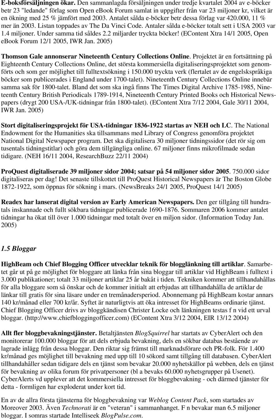 med 2003. Antalet sålda e-böcker betr dessa förlag var 420.000, 11 % mer än 2003. Listan toppades av The Da Vinci Code. Antaler sålda e-böcker totalt sett i USA 2003 var 1.4 miljoner.