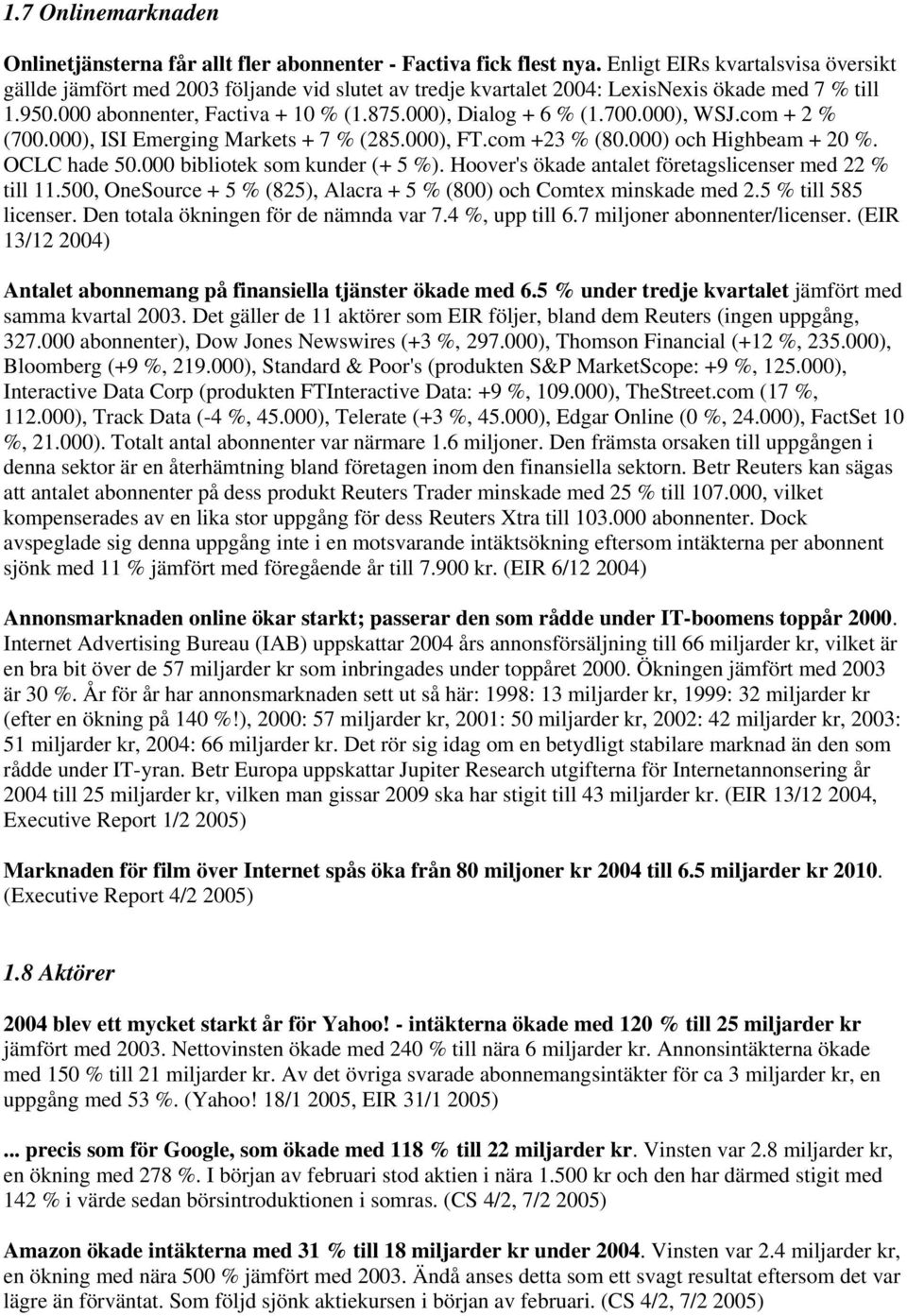 700.000), WSJ.com + 2 % (700.000), ISI Emerging Markets + 7 % (285.000), FT.com +23 % (80.000) och Highbeam + 20 %. OCLC hade 50.000 bibliotek som kunder (+ 5 %).