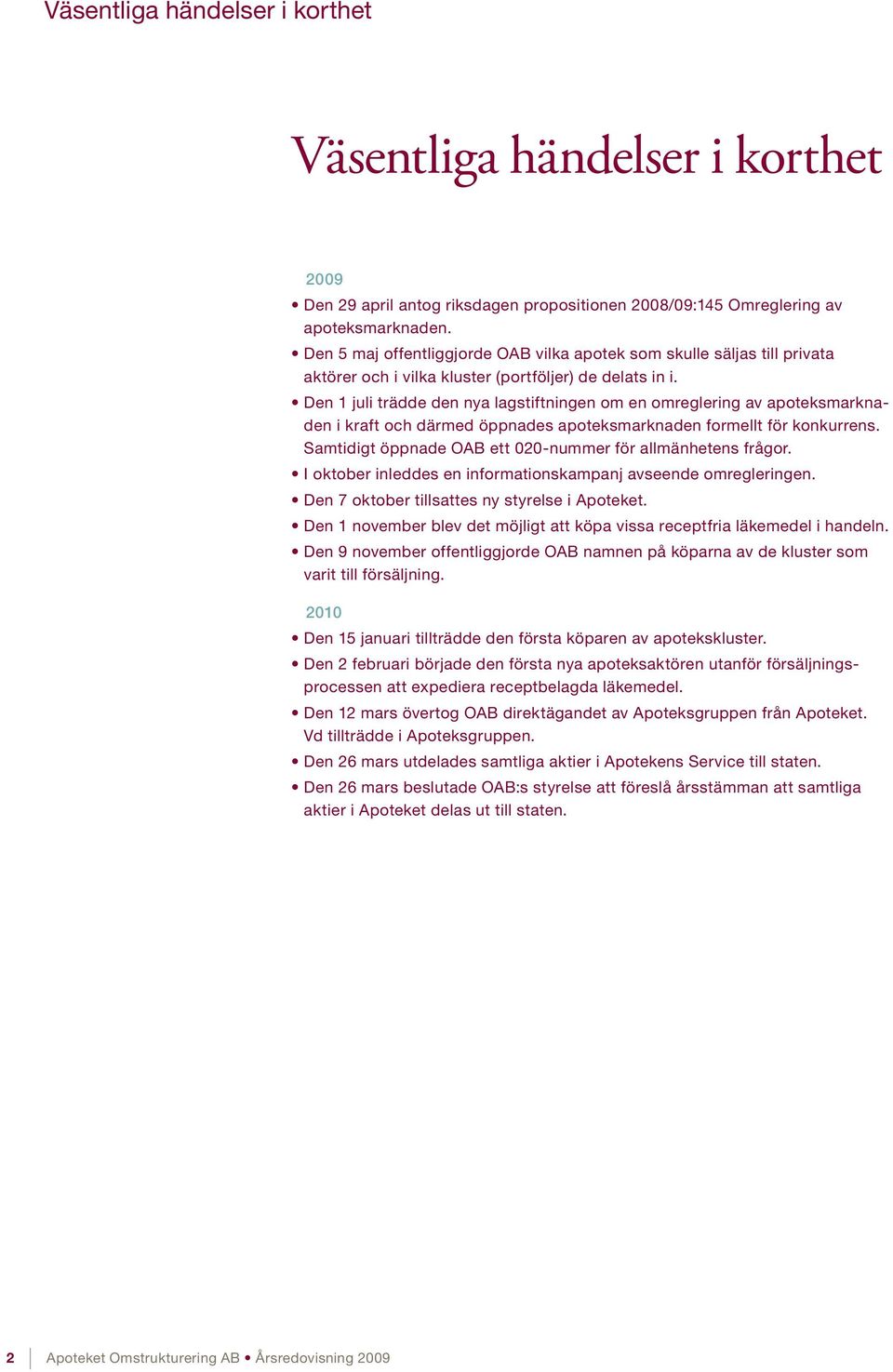 Den 1 juli trädde den nya lagstiftningen om en omreglering av apoteksmarknaden i kraft och därmed öppnades apoteksmarknaden formellt för konkurrens.