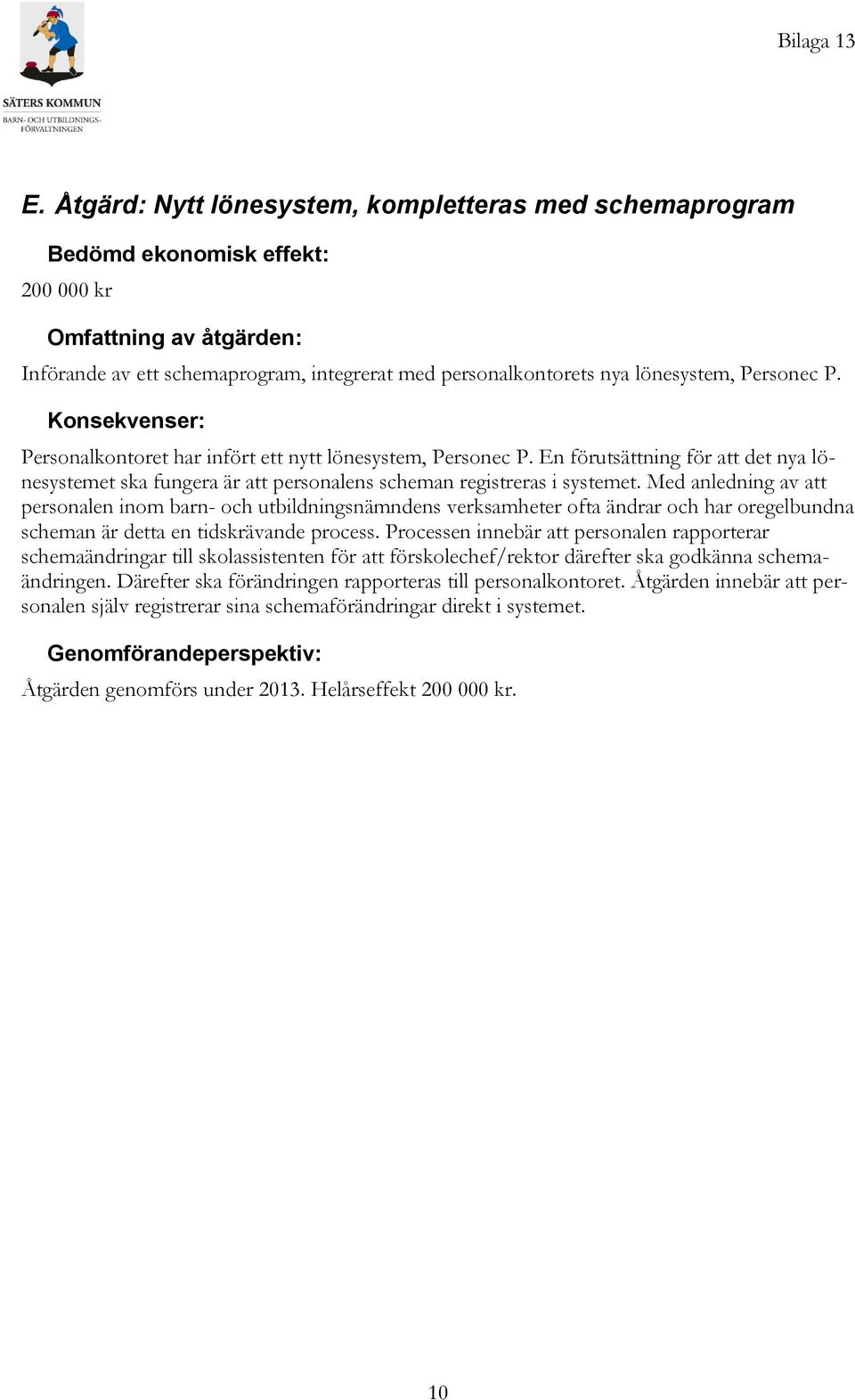 Med anledning av att personalen inom barn- och utbildningsnämndens verksamheter ofta ändrar och har oregelbundna scheman är detta en tidskrävande process.