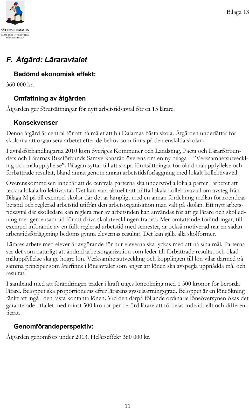 I avtalsförhandlingarna 2010 kom Sveriges Kommuner och Landsting, Pacta och Lärarförbundets och Lärarnas Riksförbunds Samverkansråd överens om en ny bilaga Verksamhetsutveckling och måluppfyllelse.