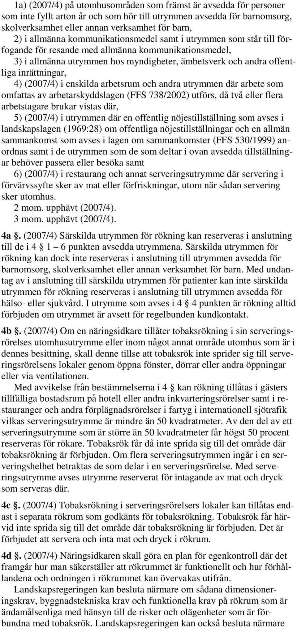 inrättningar, 4) (2007/4) i enskilda arbetsrum och andra utrymmen där arbete som omfattas av arbetarskyddslagen (FFS 738/2002) utförs, då två eller flera arbetstagare brukar vistas där, 5) (2007/4) i