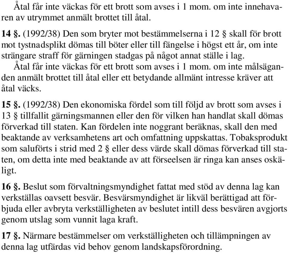 ställe i lag. Åtal får inte väckas för ett brott som avses i 1 mom. om inte målsäganden anmält brottet till åtal eller ett betydande allmänt intresse kräver att åtal väcks. 15.