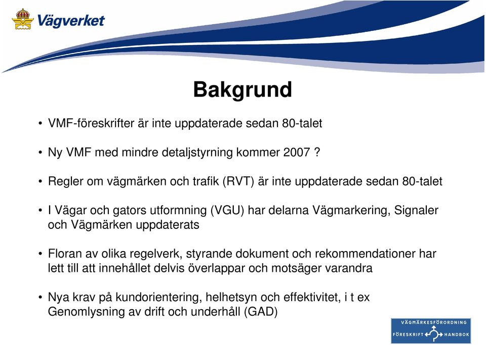 Vägmarkering, Signaler och Vägmärken uppdaterats Floran av olika regelverk, styrande dokument och rekommendationer har lett till