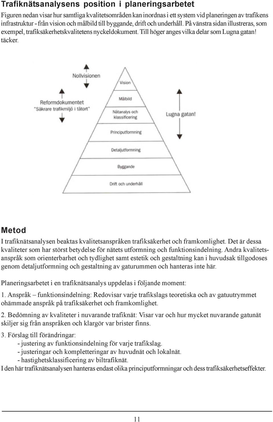 Metod I trafiknätsanalysen beaktas kvalitetsanspråken trafiksäkerhet och framkomlighet. Det är dessa kvaliteter som har störst betydelse för nätets utformning och funktionsindelning.