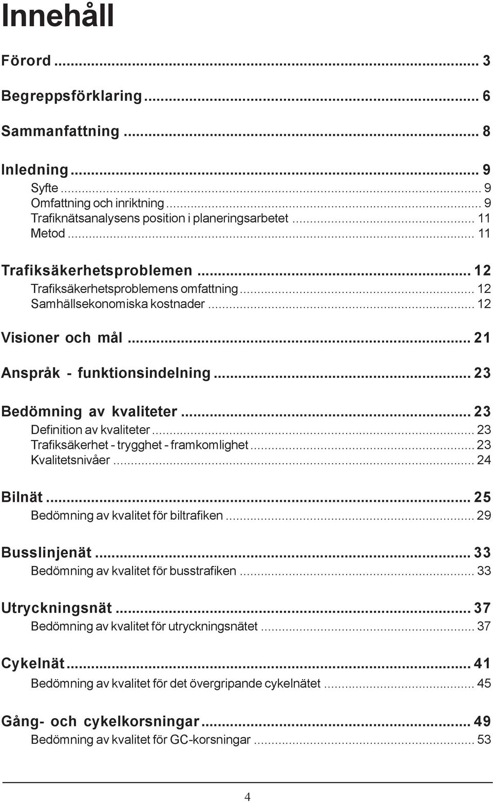 .. 23 Definition av kvaliteter... 23 Trafiksäkerhet - trygghet - framkomlighet...23 Kvalitetsnivåer... 24 Bilnät... 25 Bedömning av kvalitet för biltrafiken... 29 Busslinjenät.