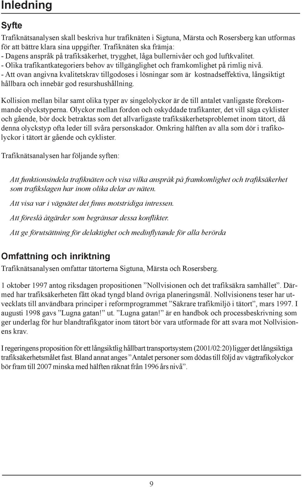 - Att ovan angivna kvalitetskrav tillgodoses i lösningar som är kostnadseffektiva, långsiktigt hållbara och innebär god resurshushållning.