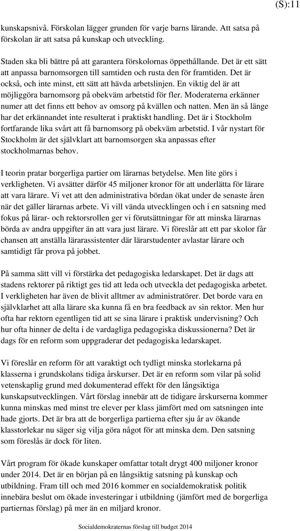 En viktig del är att möjliggöra barnomsorg på obekväm arbetstid för fler. Moderaterna erkänner numer att det finns ett behov av omsorg på kvällen och natten.