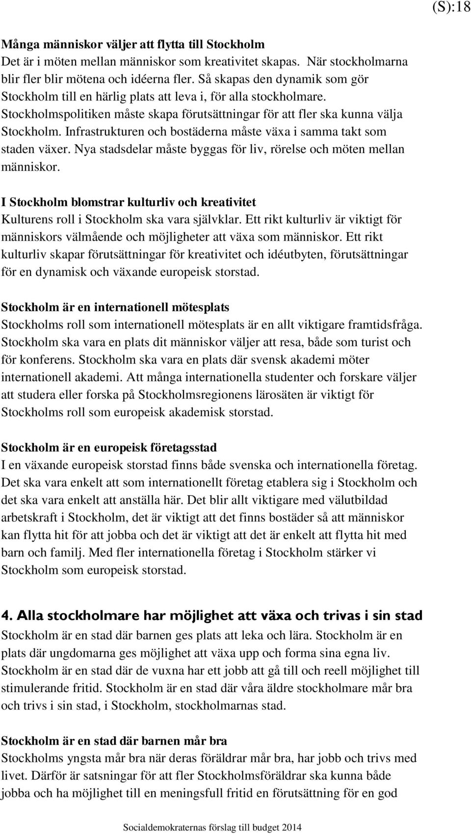 Infrastrukturen och bostäderna måste växa i samma takt som staden växer. Nya stadsdelar måste byggas för liv, rörelse och möten mellan människor.