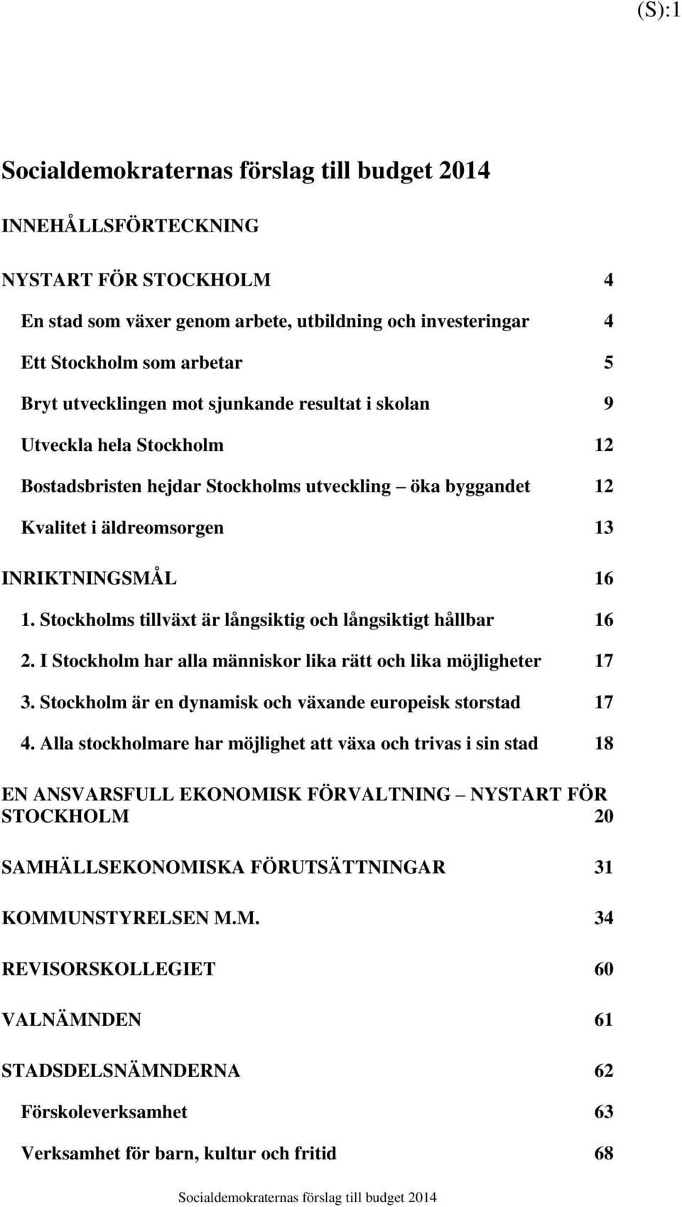 I Stockholm har alla människor lika rätt och lika möjligheter 17 3. Stockholm är en dynamisk och växande europeisk storstad 17 4.