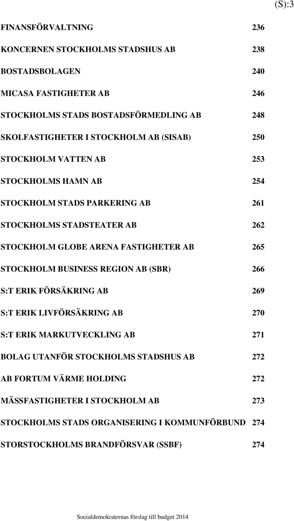 GLOBE ARENA FASTIGHETER AB 265 STOCKHOLM BUSINESS REGION AB (SBR) 266 S:T ERIK FÖRSÄKRING AB 269 S:T ERIK LIVFÖRSÄKRING AB 270 S:T ERIK MARKUTVECKLING AB 271 BOLAG