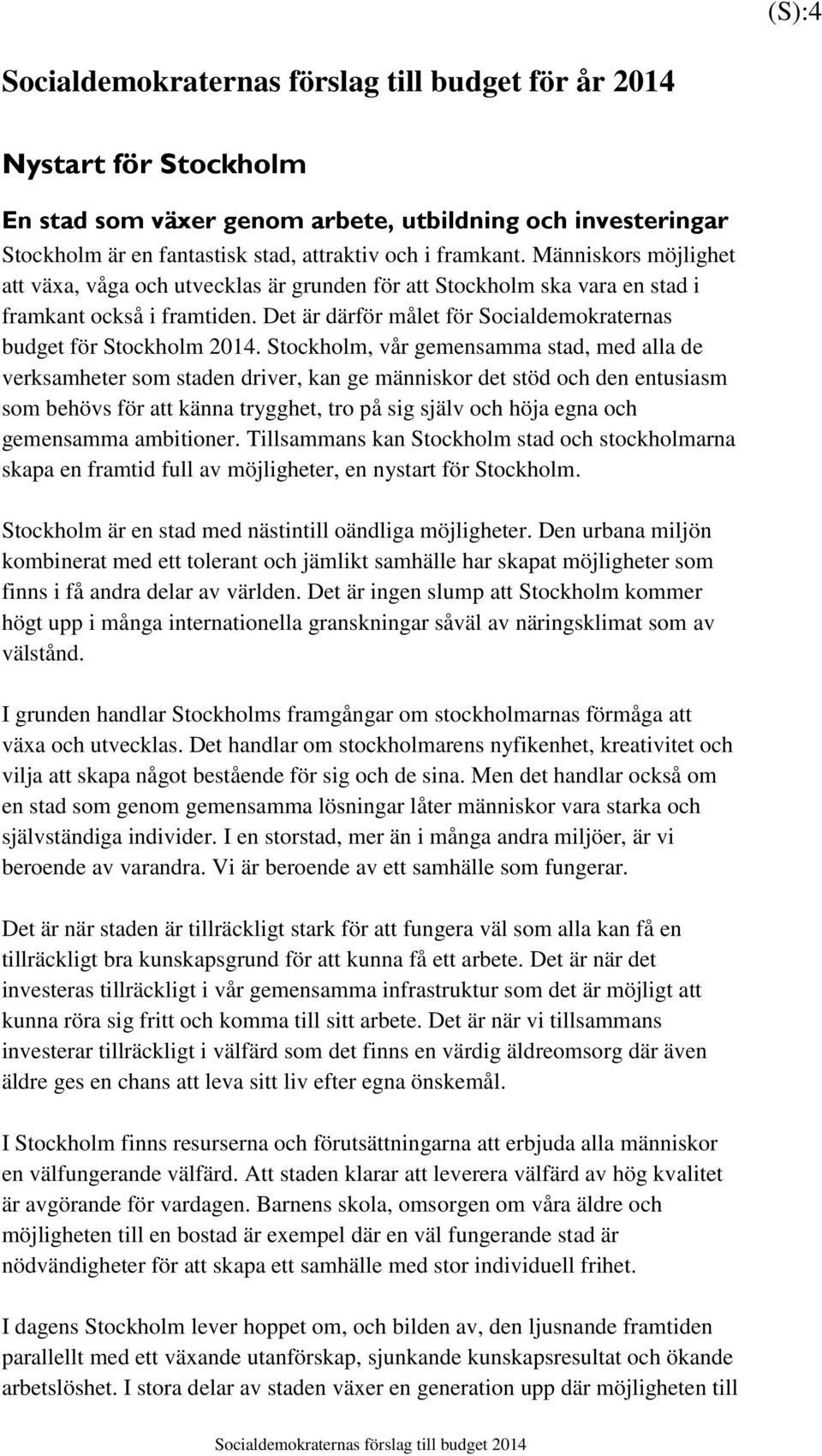 Stockholm, vår gemensamma stad, med alla de verksamheter som staden driver, kan ge människor det stöd och den entusiasm som behövs för att känna trygghet, tro på sig själv och höja egna och