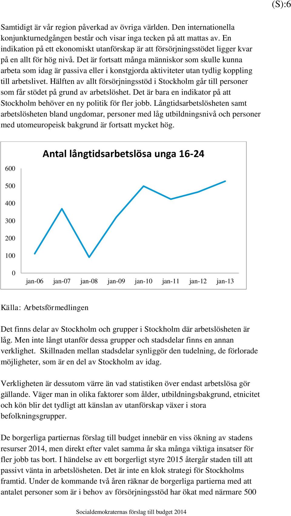 Det är fortsatt många människor som skulle kunna arbeta som idag är passiva eller i konstgjorda aktiviteter utan tydlig koppling till arbetslivet.